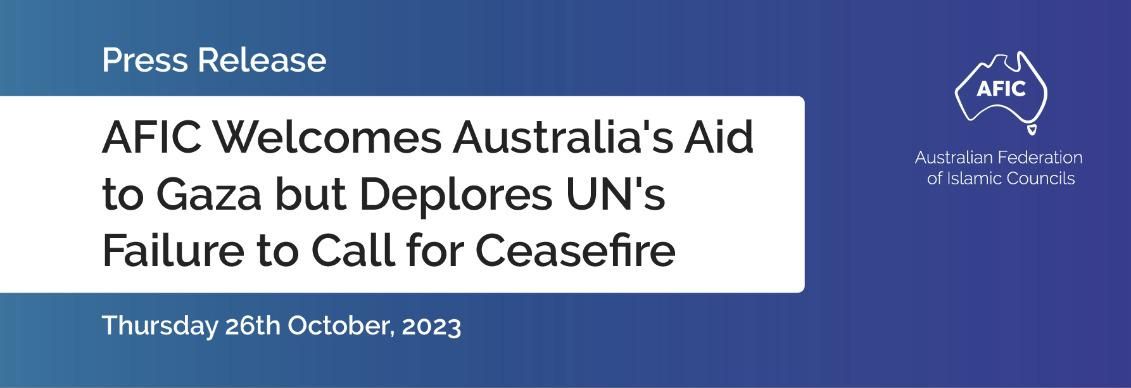 AFIC Media Statement: We Welcome Austrlia’s Aid  to Gaza but Deplore’s UN failure to call for Ceasefire